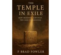 The Temple in Exile: How Masonry Survived the Ages of Darkness