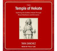 The Temple of Hekate: Exploring the Goddess Hekate Through Ritual, Meditation and Divination