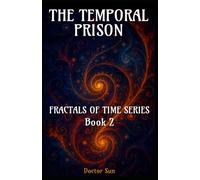 The Temporal Prison: A Spiral Sci-Fi Odyssey Through Time, Betrayal, and Cosmic Liberation: 2