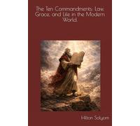 The Ten Commandments: Law, Grace, and Life in the Modern World.