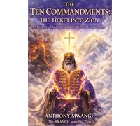 THE TEN COMMANDMENTS: THE TICKET INTO ZION: Biblical Ten Commandments Explained and Fulfilled in Christ