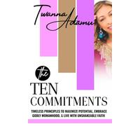 The Ten Commitments: Timeless Principles to Maximize Potential, Embrace Godly Womanhood, & Live with Unshakeable Faith