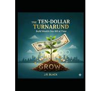 The Ten-Dollar Turnaround: How to Build a Fortune $10 at a Time