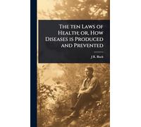 The ten Laws of Health; or, How Diseases is Produced and Prevented