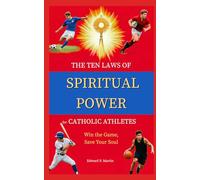The Ten Laws of Spiritual Power for Catholic Athletes: Build Character, Develop Virtue, Strengthen Leadership, and Grow in Holiness Through Sports Discipline and Prayer