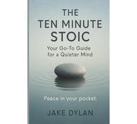 The Ten Minute Stoic: Your Go-To Guide for a Quieter Mind