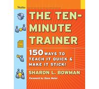 Sharon L. Bowman – The Ten-Minute Trainer: 150 Ways to Teach it Quick and Make it Stick! – Tascabile