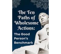 The Ten Paths of Wholesome Actions: The Good Person’s Benchmark: A 60-Day Journal of Daily Reflections and Monthly Reviews for Cultivating Virtue