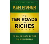 The Ten Roads to Riches: The Ways the Wealthy Get There (and How You Can, Too): The Ways the Wealthy Got There (And How You Can Too!)