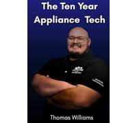 The Ten Year Appliance Tech: A field guide to mastering appliance repair and building a one man service business