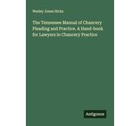 The Tennessee Manual of Chancery Pleading and Practice. A Hand-book for Lawyers in Chancery Practice