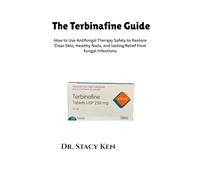 The Terbinafine Guide: How to Use Antifungal Therapy Safely to Restore Clear Skin, Healthy Nails, and Lasting Relief from Fungal Infections