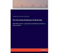 The Terra-Cotta Architecture of North Italy: XIIth-XVth centuries - pourtrayed as examples for imitation in other countries