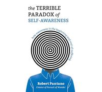 The Terrible Paradox of Self-awareness: How Awareness Is the Beginning and End of Suffering