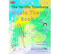 The Terrific Trombone Music Theory Book 1 - UK Terms: A music theory book especially for bass clef trombone players with easy to follow explanations, ... All you need to know for trombone Grades1-2.