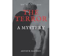 The Terror A Mystery: ARTHUR MACHEN