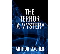 The Terror a Mystery - Arthur Machen: Classic Edition