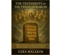 The Testaments of the Twelve Patriarchs (LARGE PRINT): Hidden Prophecies, Ancient Teachings, and Spiritual Insights from Biblical Ancestors
