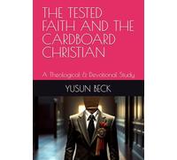 THE TESTED FAITH AND THE CARDBOARD CHRISTIAN: A Theological & Devotional Study