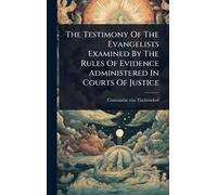 The Testimony Of The Evangelists Examined By The Rules Of Evidence Administered In Courts Of Justice