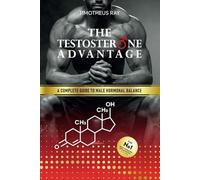 The Testosterone Advantage: A Complete Guide to Male Hormonal Balance and Endocrine Health