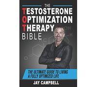 The Testosterone Optimization Therapy Bible: The Ultimate Guide to Living a Fully Optimized Life