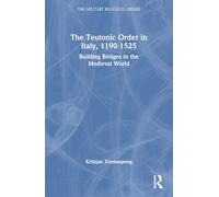The Teutonic Order in Italy, 1190-1525: Building Bridges in the Medieval World
