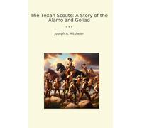 The Texan Scouts: A Story of the Alamo and Goliad