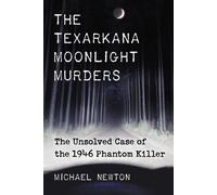 The Texarkana Moonlight Murders: The Unsolved Case of the 1946 Phantom Kil...