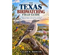 THE TEXAS BIRDWATCHING FIELD GUIDE: Identify Backyard, Prairie, Desert, Coastal, and Migratory Birds Across the Lone Star State