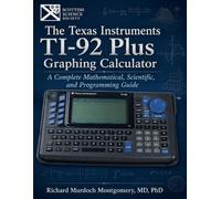 THE TEXAS INSTRUMENTS TI-92 PLUS GRAPHING CALCULATOR A: A Complete Mathematical, Scientific, and Programming Guide