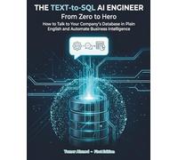 The Text-to-SQL AI Engineer: From Zero to Hero: How to Talk to Your Company's Database in Plain English and Automate Business Intelligence: 1