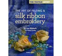 The Textile Artist: The Art of Felting & Silk Ribbon Embroidery