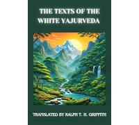 The Texts of the White Yajurveda translated by Ralph T. H. Griffith
