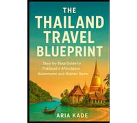 The Thailand Travel Blueprint: Step-by-Step Guide to Thailand’s Affordable Adventures and Hidden Gems