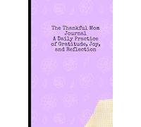 The Thankful Mom Journal: A Daily Practice of Gratitude, Joy, and Reflection