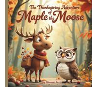 The Thanksgiving Adventure of Maple the Moose: A Cozy Forest Journey of Friendship and Fun!