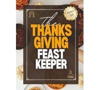 The Thanksgiving Feast Keeper: A Beautiful Large Guided Recipe Journal (8.5 x 11) to Record Your Favorite Holiday Sides, Desserts & Family Traditions