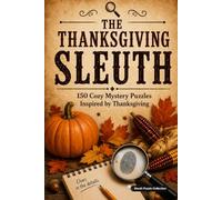 The Thanksgiving Sleuth: 150 Cozy Mystery Puzzles to Solve the Killer, Victim, Weapon, and Crime Scene.