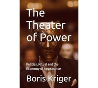 The Theater of Power: Politics, Ritual and the Economy of Appearance