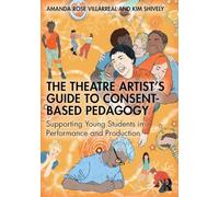 The Theatre Artist's Guide to Consent-Based Pedagogy: Supporting Young Students in Performance and Production