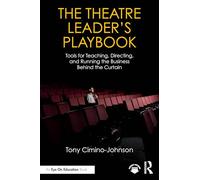 The Theatre Leader’s Playbook: Tools for Teaching, Directing, and Running the Business Behind the Curtain