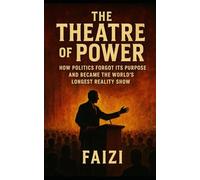 The Theatre of Power: How Politics Forgot Its Purpose and Became the World’s Longest Reality Show