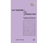 The Theatre of Production: Philosophy And Individuation Between Kant And Deleuze
