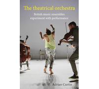 The theatrical orchestra: British music ensembles experiment with performance