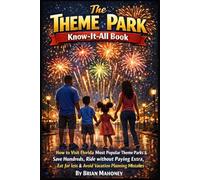 The Theme Park Know-It-All Book: How to Visit Florida’s Most Popular Theme Parks & Save Hundreds, Ride without Paying Extra, Eat for less & Avoid Vacation Planning Mistakes