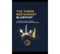 The Theme Restaurant Blueprint: Your Definitive Guide to Designing, Launching, and Mastering Experiential Dining