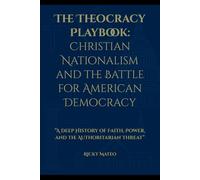 The Theocracy Playbook: Christian Nationalism and the Battle for Ameri-can Democracy: A Deep History of Faith, Power, and the Authoritarian Threat