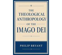 The Theological Anthropology of the Imago Dei