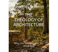 THE THEOLOGY OF ARCHITECTURE: What Our Sacred Spaces Say About God